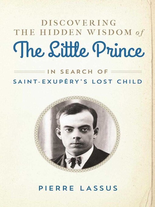 Title details for Discovering the Hidden Wisdom of the Little Prince: In Search of Saint-Exupéry's Lost Child by Pierre Lassus - Wait list